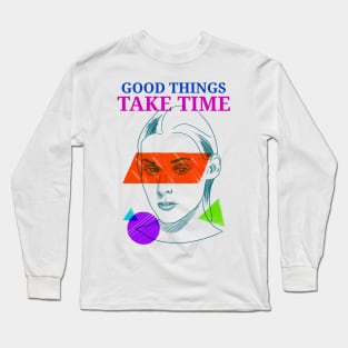 Good Things Take Time Motivation Long Sleeve T-Shirt